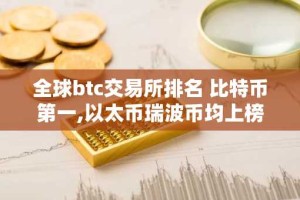 全球btc交易所排名 比特币第一,以太币瑞波币均上榜