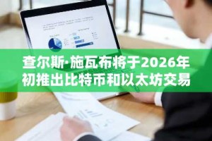 查尔斯·施瓦布将于2026年初推出比特币和以太坊交易服务