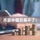 币安中国交易不了：
