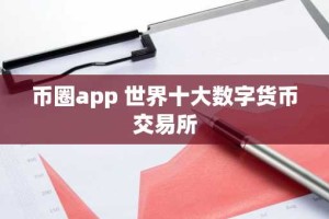 币圈app 世界十大数字货币交易所