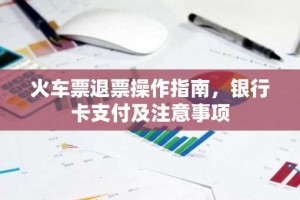 火车票退票操作指南，银行卡支付及注意事项