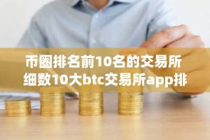 币圈排名前10名的交易所 细数10大btc交易所app排行榜