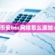 币安bsc网络怎么添加：