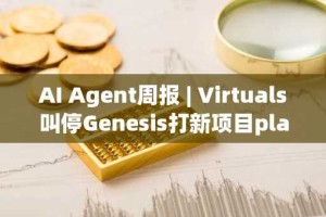 AI Agent周报 | Virtuals叫停Genesis打新项目playgameAI，板块周涨幅突破30%（4.21-4.27）