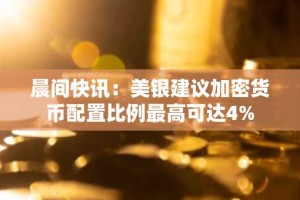 晨间快讯：美银建议加密货币配置比例最高可达4%