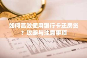 如何高效使用银行卡还房贷？攻略与注意事项