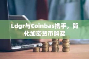 Ldgr与Coinbas携手，简化加密货币购买