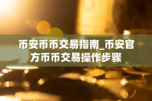 币安币币交易指南_币安官方币币交易操作步骤