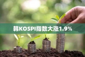 韩KOSPI指数大涨1.9%