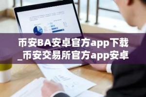 币安BA安卓官方app下载_币安交易所官方app安卓版下载入口
