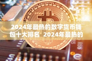 2024年最热的数字货币钱包十大排名 2024年最热的数字货币钱包十大排名