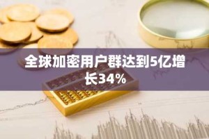 全球加密用户群达到5亿增长34%