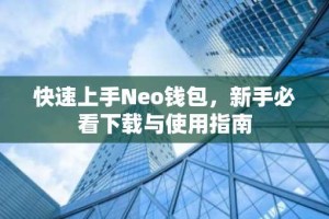 快速上手Neo钱包，新手必看下载与使用指南