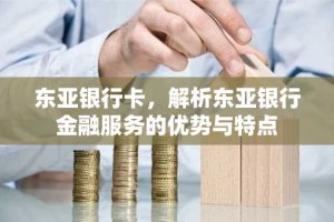 东亚银行卡，解析东亚银行金融服务的优势与特点