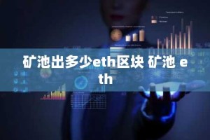 矿池出多少eth区块 矿池 eth
