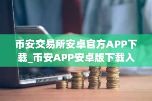 币安交易所安卓官方APP下载_币安APP安卓版下载入口