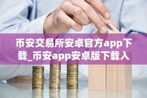 币安交易所安卓官方app下载_币安app安卓版下载入口