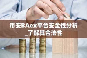 币安BAex平台安全性分析_了解其合法性