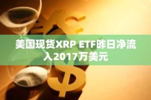美国现货XRP ETF昨日净流入2017万美元