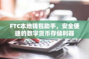 FTC本地钱包助手，安全便捷的数字货币存储利器