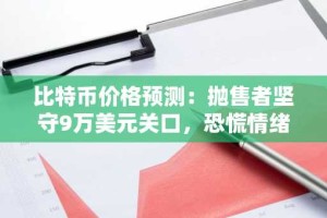 比特币价格预测：抛售者坚守9万美元关口，恐慌情绪飙升阻碍反弹尝试