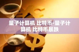 量子计算机 比特币-量子计算机 比特币暴跌