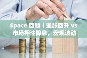 Space 回顾｜通胀回升 vs 市场押注降息，宏观波动下如何保持谨慎的加密资产配置？