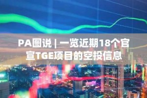 PA图说 | 一览近期18个官宣TGE项目的空投信息