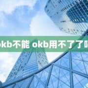 okb不能 okb用不了了吗