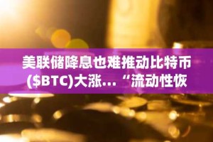 美联储降息也难推动比特币($BTC)大涨…“流动性恢复前反弹乏力”