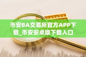 币安BA交易所官方APP下载_币安安卓版下载入口
