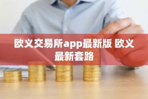 欧义交易所app最新版 欧义最新套路