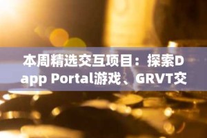 本周精选交互项目：探索Dapp Portal游戏、GRVT交易量提升及Halliday早鸟申请机会