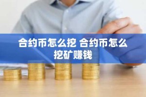 合约币怎么挖 合约币怎么挖矿赚钱