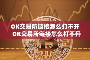 OK交易所链接怎么打不开 OK交易所链接怎么打不开？