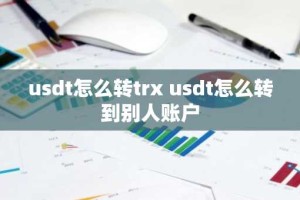 usdt怎么转trx usdt怎么转到别人账户