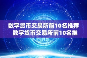 数字货币交易所前10名推荐 数字货币交易所前10名推荐及数字货币交易所前十名排名