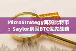 MicroStrategy再购比特币：Saylor巩固BTC优先战略