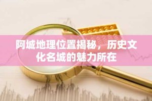 阿城地理位置揭秘，历史文化名城的魅力所在