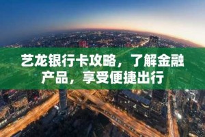 艺龙银行卡攻略，了解金融产品，享受便捷出行