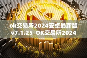 ok交易所2024安卓最新版v7.1.25 OK交易所2024安卓最新版v7.1.25及OK交易所官方下载
