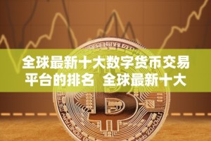 全球最新十大数字货币交易平台的排名 全球最新十大数字货币交易平台的排名及评价