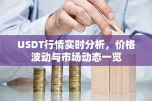 USDT行情实时分析，价格波动与市场动态一览