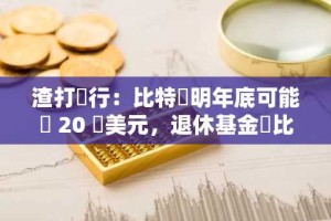 渣打銀行：比特幣明年底可能達 20 萬美元，退休基金對比特幣 ETF 需求將增加