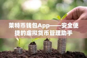 莱特币钱包App——安全便捷的虚拟货币管理助手