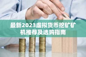 最新2023虚拟货币挖矿矿机推荐及选购指南