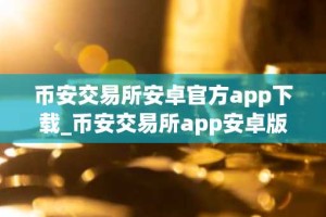 币安交易所安卓官方app下载_币安交易所app安卓版下载入口