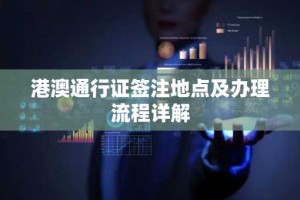 港澳通行证签注地点及办理流程详解