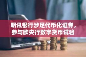 明讯银行涉足代币化证券，参与欧央行数字货币试验