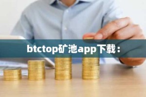 btctop矿池app下载：